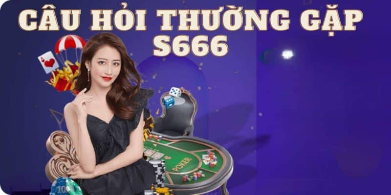 Câu Hỏi Thường Gặp S666